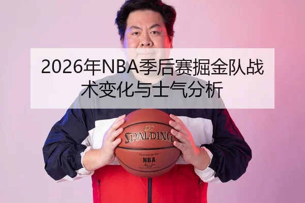 2026年NBA季后赛掘金队战术变化与士气分析
