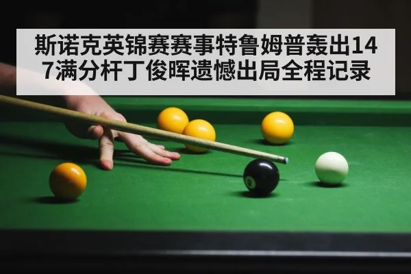 斯诺克英锦赛赛事特鲁姆普轰出147满分杆丁俊晖遗憾出局全程记录